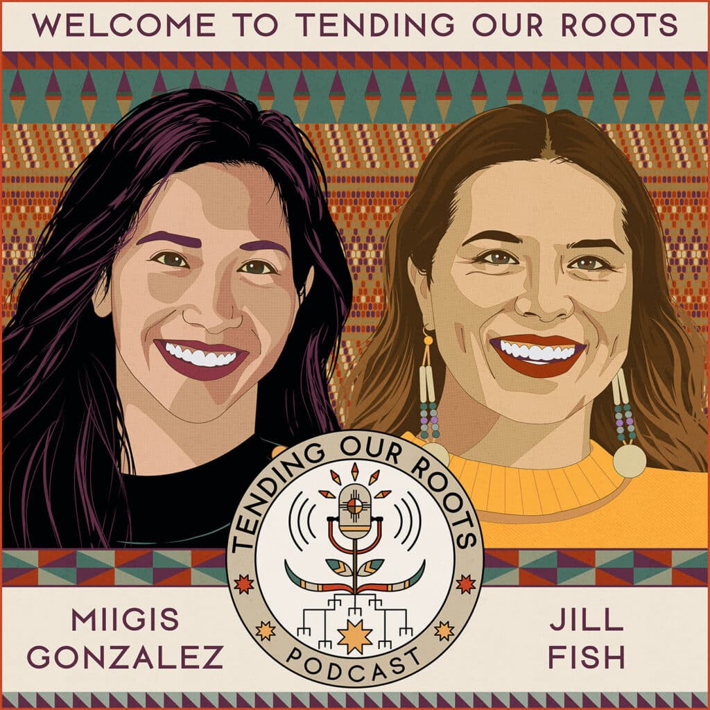 Illustrated vectors of hosts Miigis Gonzalez and Jill Fish with the "Tending Our Roots" logo.